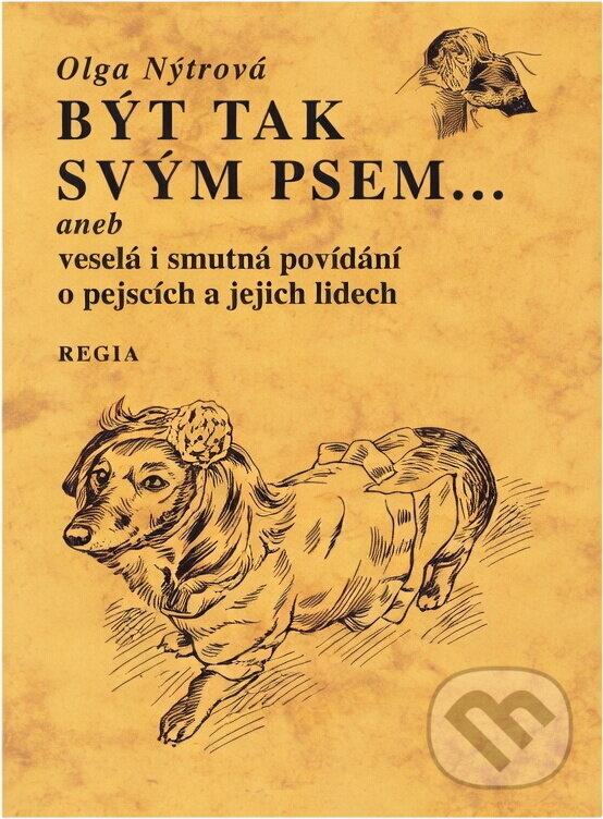 Kniha: Být tak svým psem--, aneb, Veselá i smutná povídání o pejscích a jejich lidech (Olga Nytrová). Regia, 1998