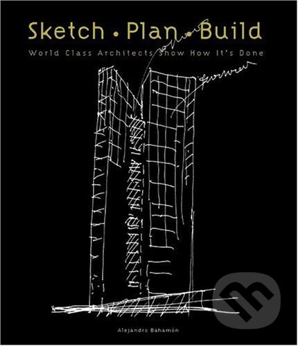 Levně Sketch, Plan, Build - Alejandro Bahamón - kniha z kategorie Stavebníctvo