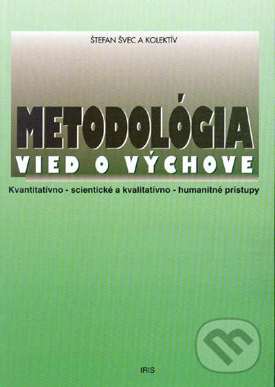 Kniha: Metodológia vied o výchove (Štefan Švec a kolektív). IRIS, 1998