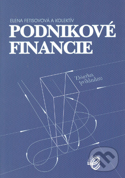 Levně Podnikové financie (Zbierka príkladov) - Elena Fetisová a kolektív - kniha z kategorie Podnikové financie