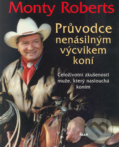 Průvodce nenásilným výcvikem koní - Monty Roberts, Ikar CZ, 2005