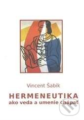 Levně Hermeneutika ako veda a umenie chápať - Vincent Šabík - kniha z kategorie Jazyková antropológia