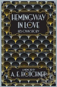 Kniha: Hemingway in Love (A.E. Hotchner). Picador, 2015