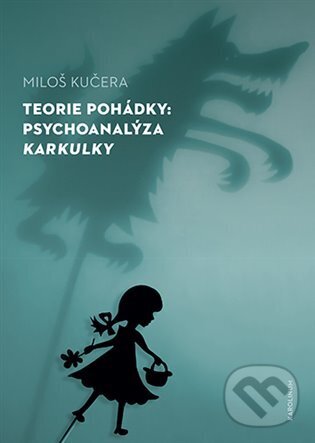 Levně Teorie pohádky (Psychoanalýza Karkulky) - Miloš Kučera - kniha z kategorie Spoločenská beletria
