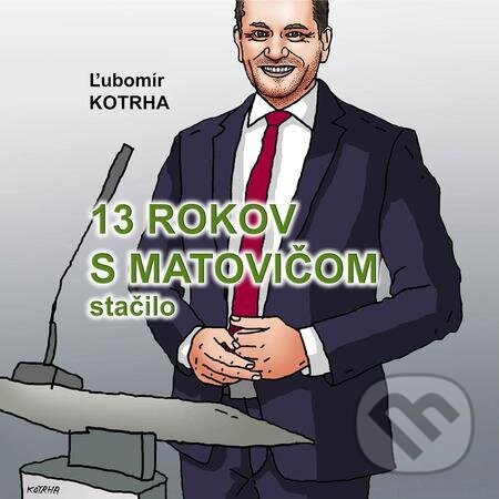 E-kniha: 13 rokov s Matovičom stačilo (Ľubomír Kotrha). Ľubomír Kotrha