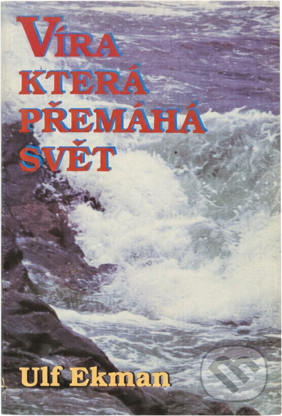 Kniha: Víra, která přemáhá svět (Ulf Ekman). , 1991