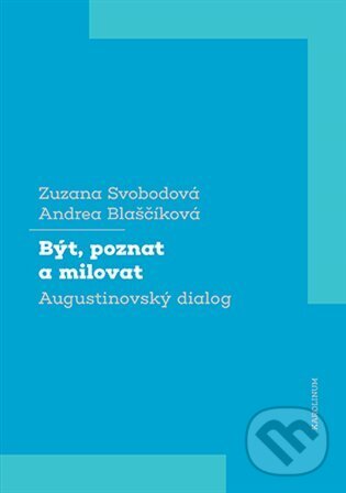 Levně Být, poznat a milovat (Augustinovský dialog) - Andrea Blaščíková - kniha z kategorie Filozofia