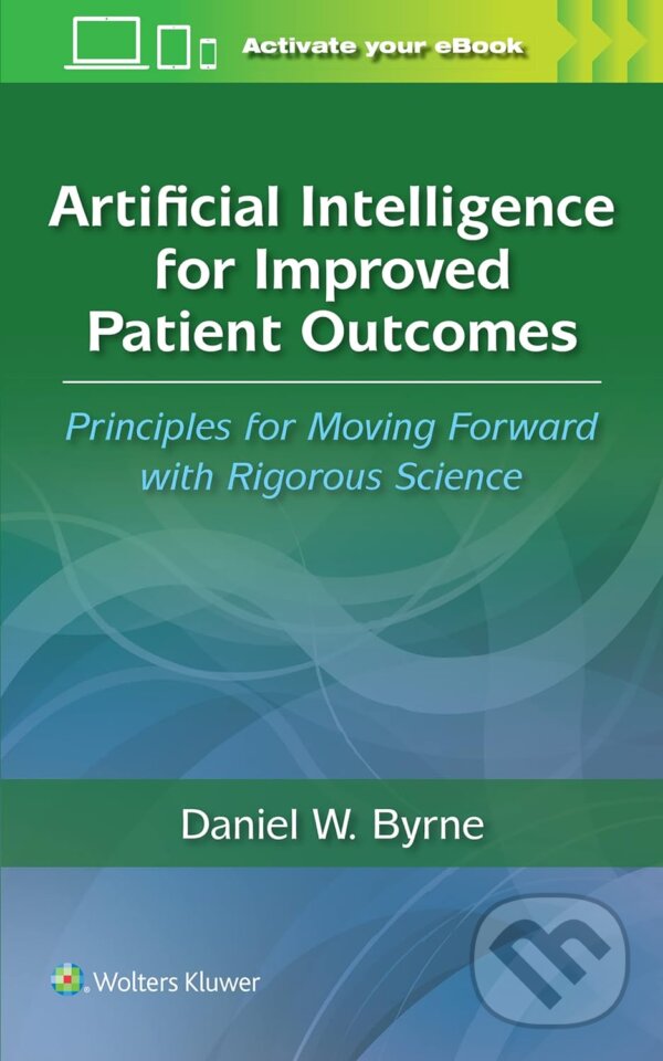 Artificial Intelligence for Improved Patient Outcomes - Daniel W. Byrne, Wolters Kluwer Health, 2023