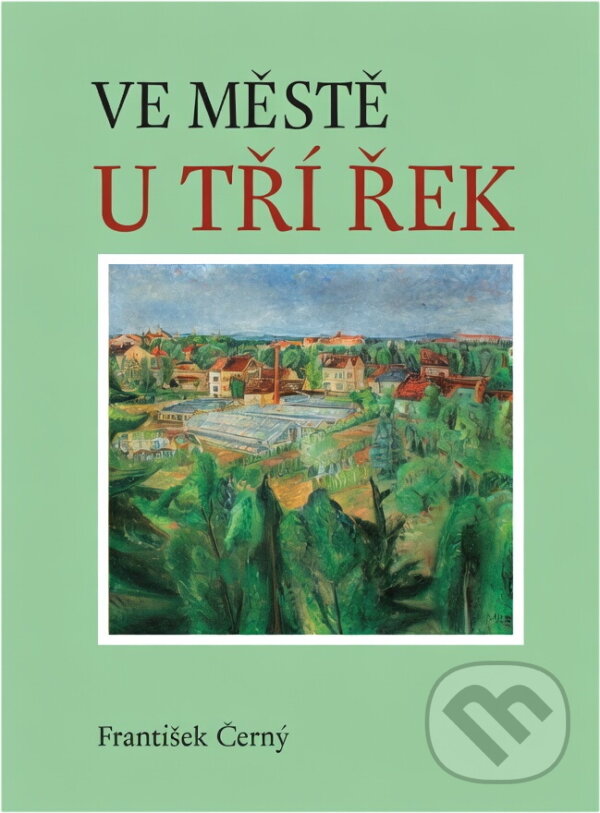 Kniha: Ve městě u tří řek (František Černý). Oftis, 2005