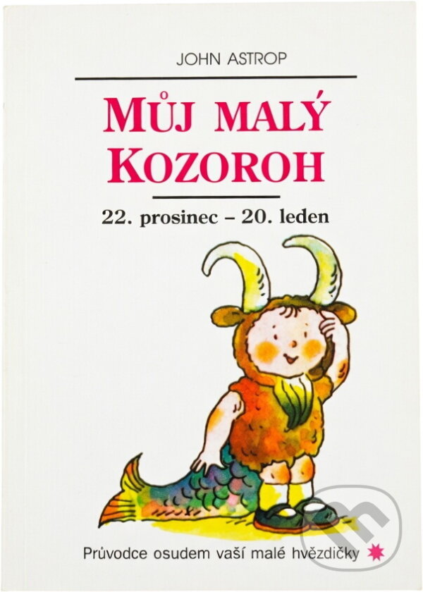 Kniha: Můj malý Kozoroh : 22. prosinec až 19. leden : průvodce osudem vaší malé hvězdičky (John Astrop). , 1995