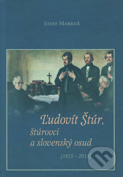 Ľudovít Štúr, štúrovci a slovenský osud - Jozef Markuš, Vydavateľstvo Spolku slovenských spisovateľov, 2015
