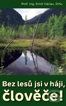 Levně Bez lesů jsi v háji, člověče! - Václav Erich - kniha z kategorie Ekológia