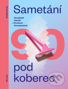 Levně Sametání pod koberec (Devadesát detailů z divokých devadesátých) - kniha z kategorie História
