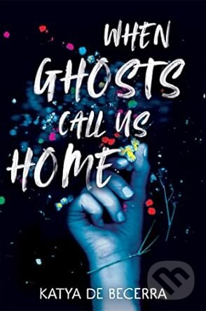 When Ghosts Call Us Home - Katya de Becerra, MacMillan, 2023