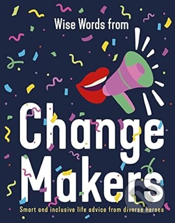 Levně Wise Words from Change Makers: Smart and inclusive life advice from diverse heroes - kniha z kategorie Motivácia a sebarozvoj