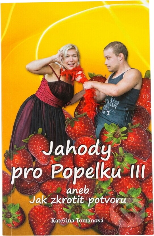 Kniha: Jahody pro Popelku III, aneb, Jak zkrotit potvoru (Kateřina Tomanová). Repronis, 2013
