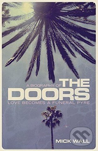 Levně Love Becomes a Funeral Pyre (A Biography of the Doors) - kniha z kategorie Životopisy