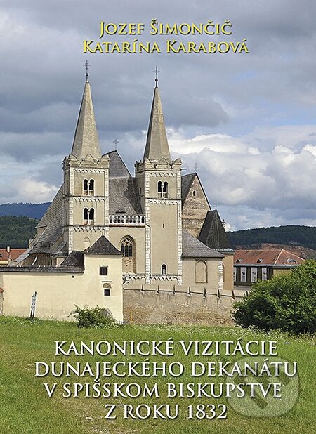 Levně Kanonické vizitácie Dunajeckého dekanátu v Spišskom biskupstve z roku 1832 - kniha z kategorie História