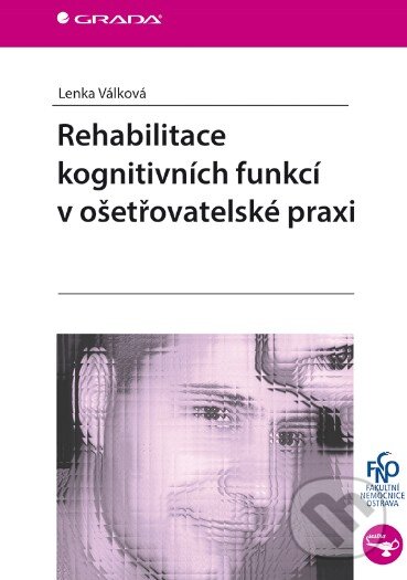 Levně Rehabilitace kognitivních funkcí v ošetřovatelské praxi - kniha z kategorie Ošetrovateľstvo
