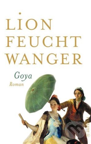 Levně Goya oder Der arge Weg der Erkenntnis - Lion Feuchtwanger - kniha z kategorie Beletria