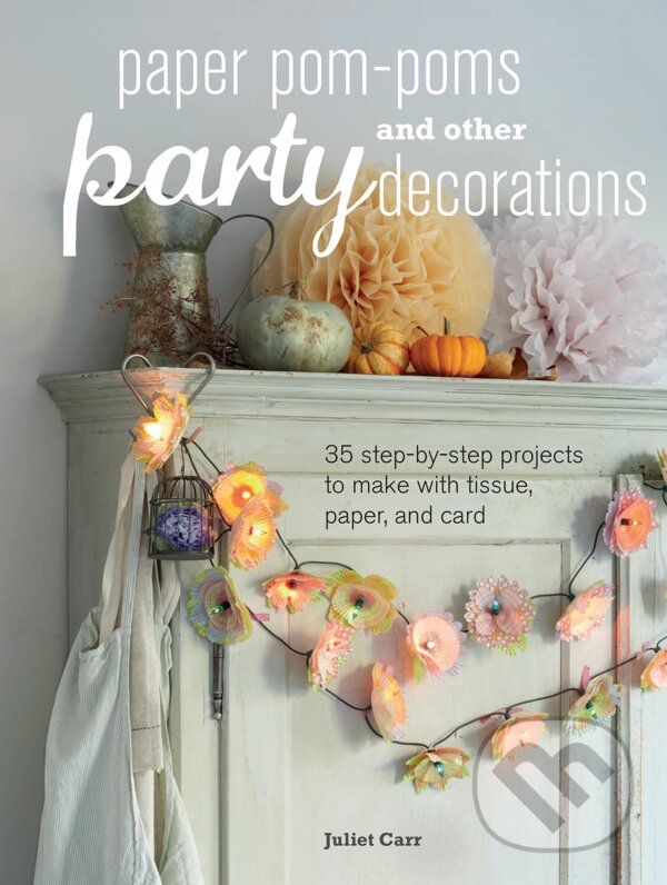 Levně Paper Pom-poms and Other Party Decorations - Juliet Carr - kniha z kategorie Ručné práce