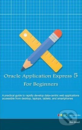 Levně Oracle Application Express 5 for Beginners (Develop Web Apps for Desktop and Latest Mobile Devices) - kniha z kategorie Odborné a náučné