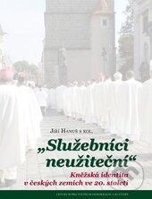 Levně Služebníci neužiteční (Kněžská identita v českých zemích ve 20. století) - kniha z kategorie Kresťanstvo