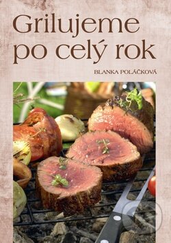 Levně Grilujeme po cely rok - Blanka Poláčková - kniha z kategorie Podľa úpravy