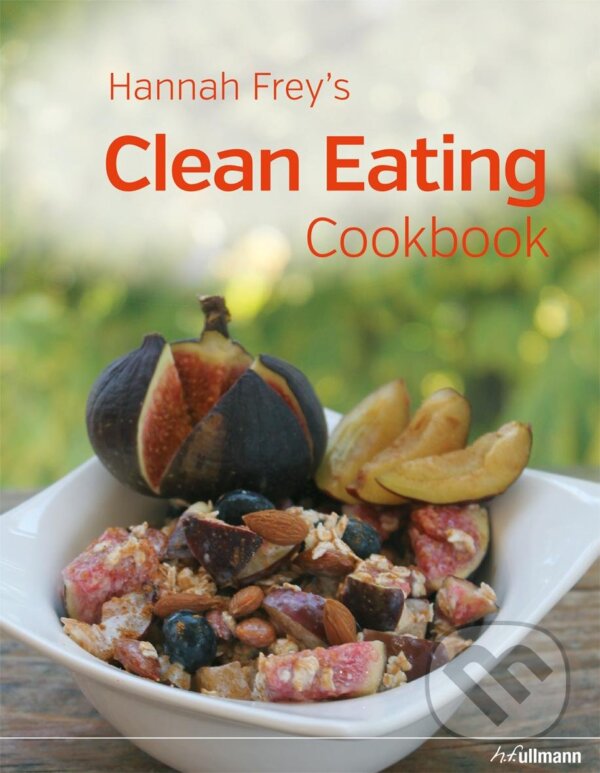 Kniha: Hannah Frey's Clean Eating Cookbook (Hannah Frey). Ullmann, 2015