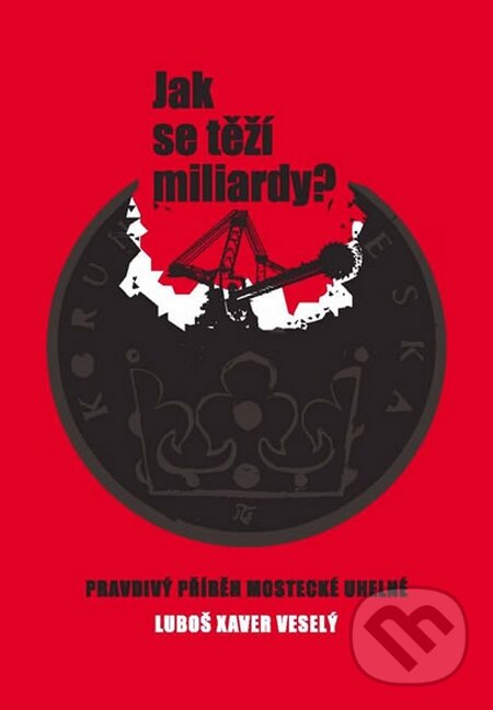 Levně Jak se těží miliardy? (Pravdivý příběh Mostecké uhelné) - kniha z kategorie História