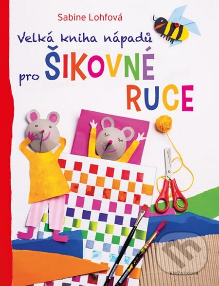 Kniha: Velká kniha nápadů pro šikovné ruce (Sabine Lohf). Knižní klub, 2016