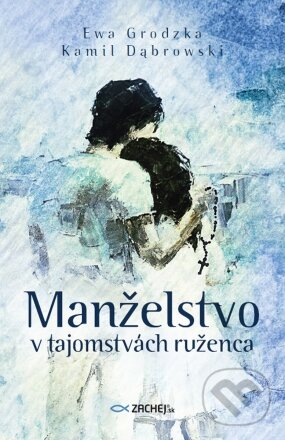 Kniha: Manželstvo v tajomstvách ruženca (Ewa Grodzka a Kamil Dąbrowski). Zachej, 2023