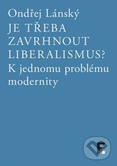 Levně Je třeba zavrhnout liberalismus? (K jednomu problému modernity) - kniha z kategorie Eseje, úvahy a glosy