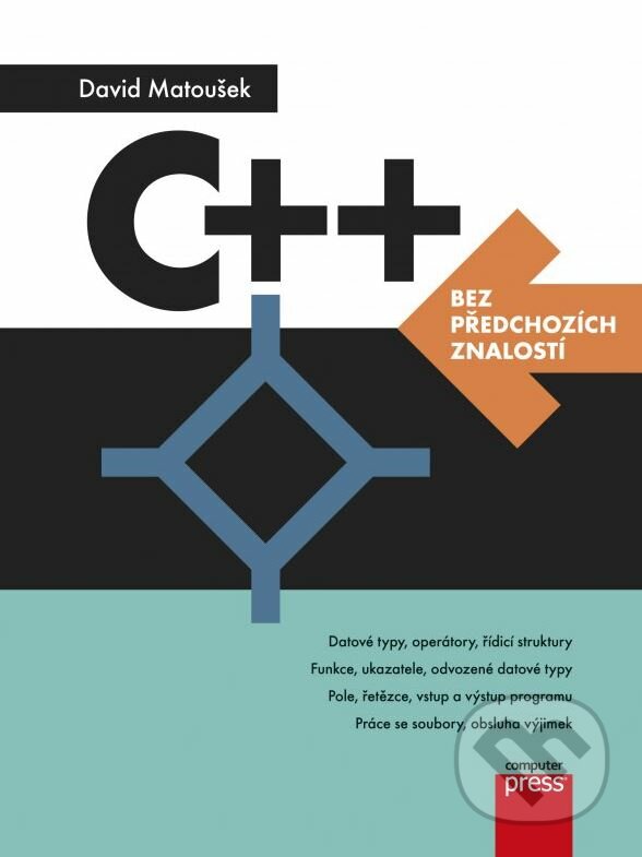 C++ bez předchozích znalostí - David Matoušek, Computer Press, 2016