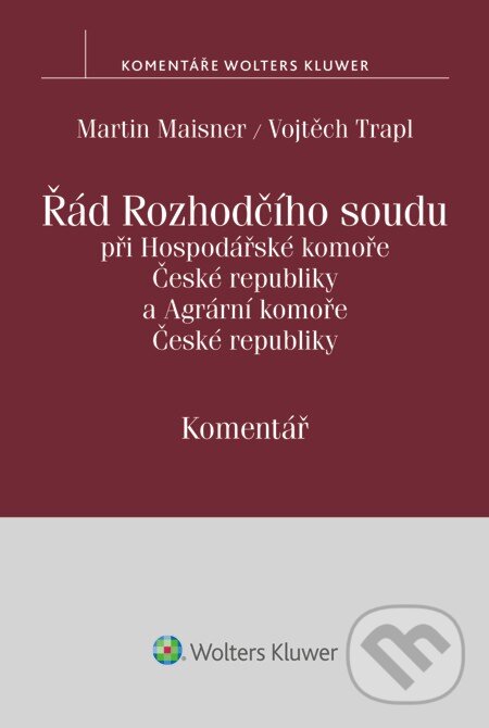 E-kniha: Řád Rozhodčího soudu při Hospodářské komoře České republiky a Agrární komoře České republiky. Komentář (Martin Maisner a Vojtěch Trapl). Wolters Kluwer, 2015