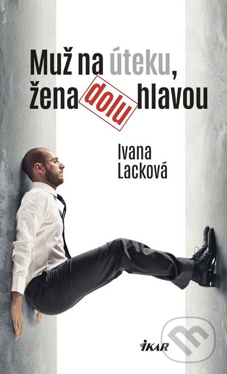 Levně Muž na úteku, žena dolu hlavou - Ivana Lacková - kniha z kategorie Beletria
