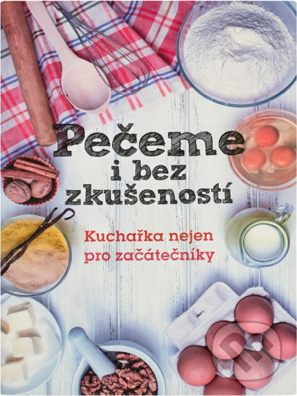 Kniha: Pečeme i bez zkušeností : kuchařka nejen pro začátečníky (Růžena Přibylová). Fortuna Libri, 2017