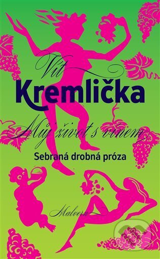 Levně Můj život s vínem (Sebrané drobné prózy) - Vít Kremlička - kniha z kategorie Spoločenská beletria