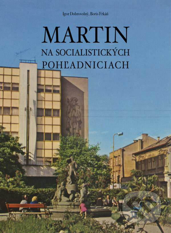 Levně Martin na socialistických pohľadniciach - Boris Frkáň, Igor Dobrovolný - kniha z kategorie Umenie, dizajn a architektúra