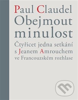 Obejmout minulost - Paul Claudel, Věra Dvořáková