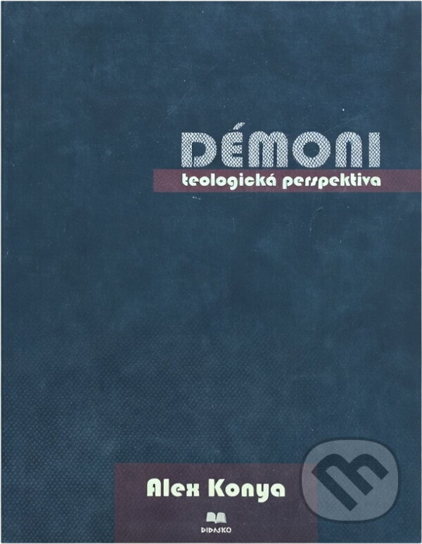 Kniha: Démoni : teologická perspektiva (Alex Konya). , 2012