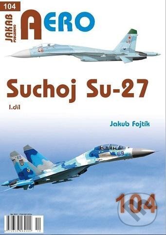 Kniha: AERO 104 Suchoj Su-27 (Jakub Fojtík). Jakab, 2023