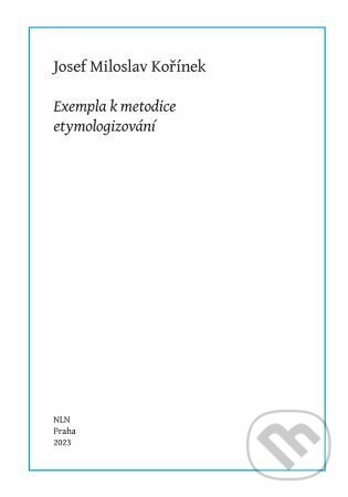 Exempla k metodice etymologizování - Josef Miloslav Kořínek, Nakladatelství Lidové noviny, 2023