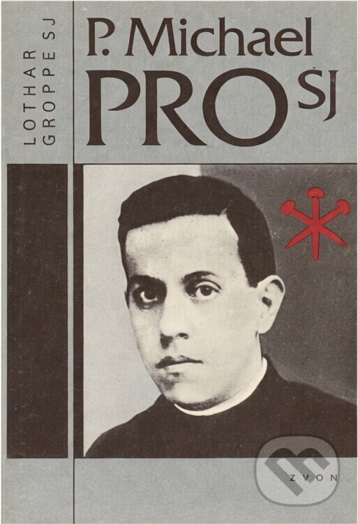 Kniha: P. Michael Pro SJ : mexický uličník knězem a mučedníkem (Lothar Groppe). Zvon, 1992