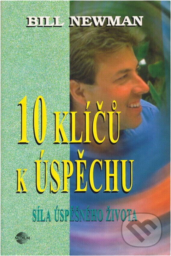Kniha: 10 klíčů k úspěchu : síla úspěšného života (Bill Newman). Medium, 1998