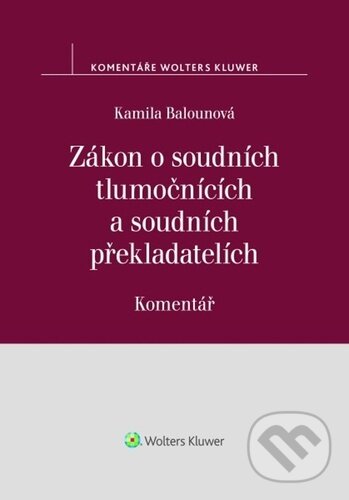 Zákon o soudních tlumočnících a soudních překladatelích - Kamila Balounová, Wolters Kluwer ČR, 2023