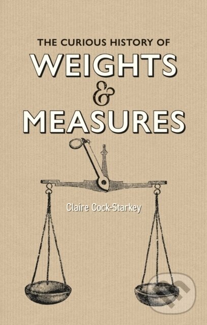 Kniha: The Curious History of Weights and Measures (Claire Cock-Starkey)