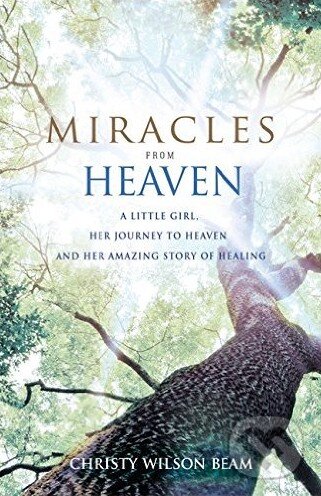 Levně Miracles from Heaven (A Little Girl, Her Journey to Heaven and Her Amazing Story of Healing) - kniha z kategorie Beletria