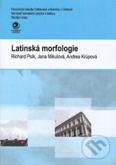 Latinská morfologie - Andrea Krúpová, Jana Mikulová, Richard Psík, Ostravská univerzita