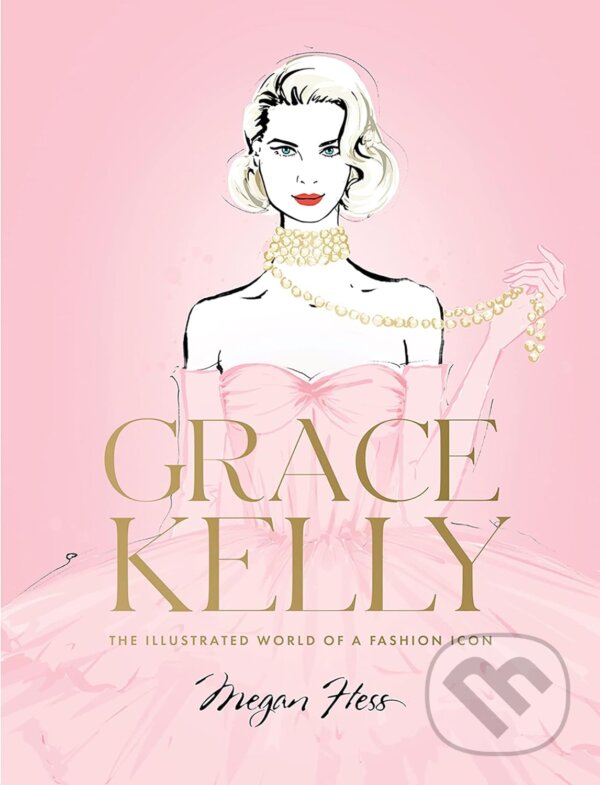 Levně Grace Kelly (The Illustrated World of a Fashion Icon) - kniha z kategorie Móda
